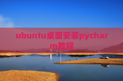 ubuntu桌面安装pycharm教程